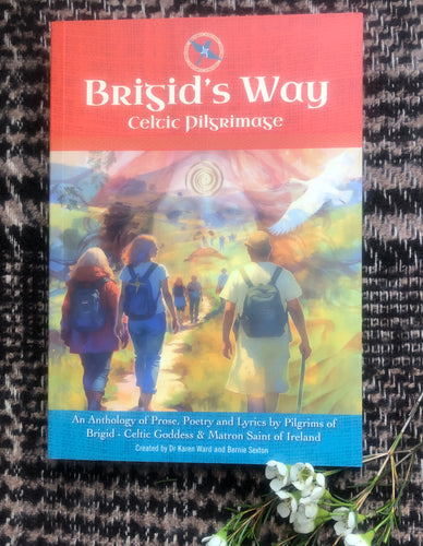 Brigid's Way Celtic Pilgrimage - An Anthology of Prose, Poetry and Lyrics by Pilgrims of Brigid - Celtic Goddess & Matron Saint of Ireland
